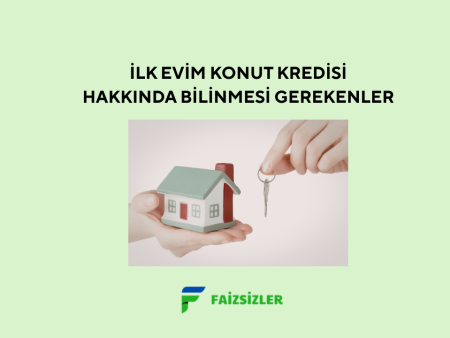 İlk Evim Konut Kredisi Hakkında Bilmeniz Gerekenler