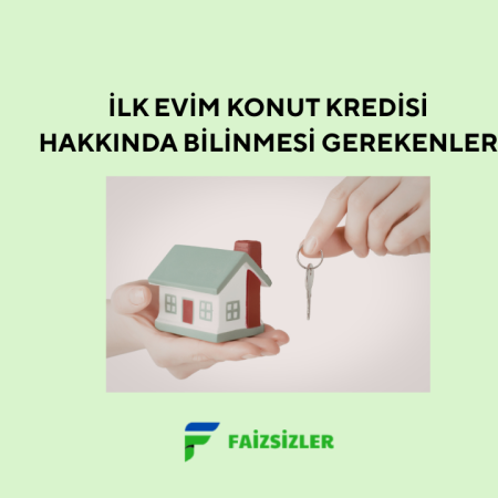İlk Evim Konut Kredisi Hakkında Bilmeniz Gerekenler