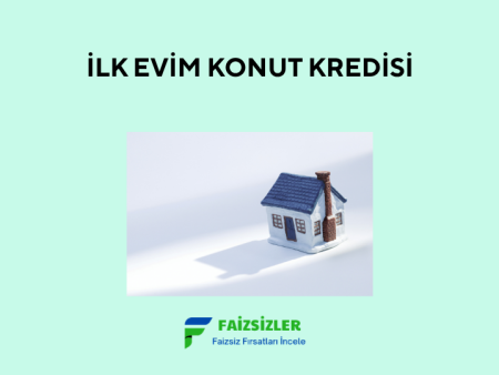 İlk Evim Konut Kredisi Ne Zaman, Kimler Yararlanabilir?
